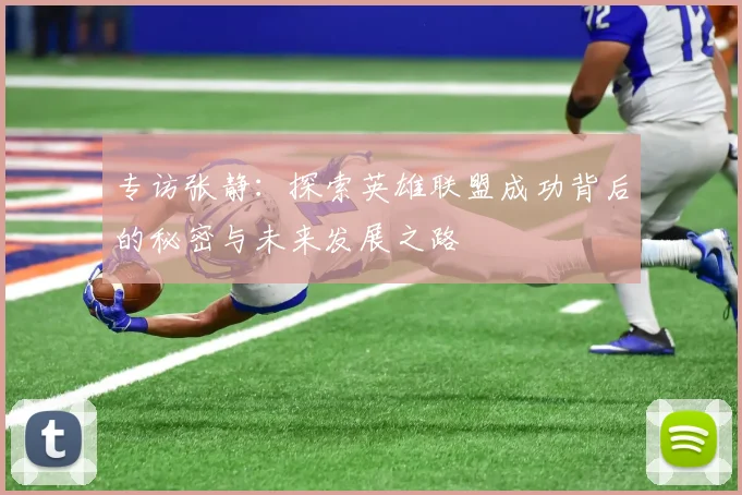 专访张静：探索英雄联盟成功背后的秘密与未来发展之路